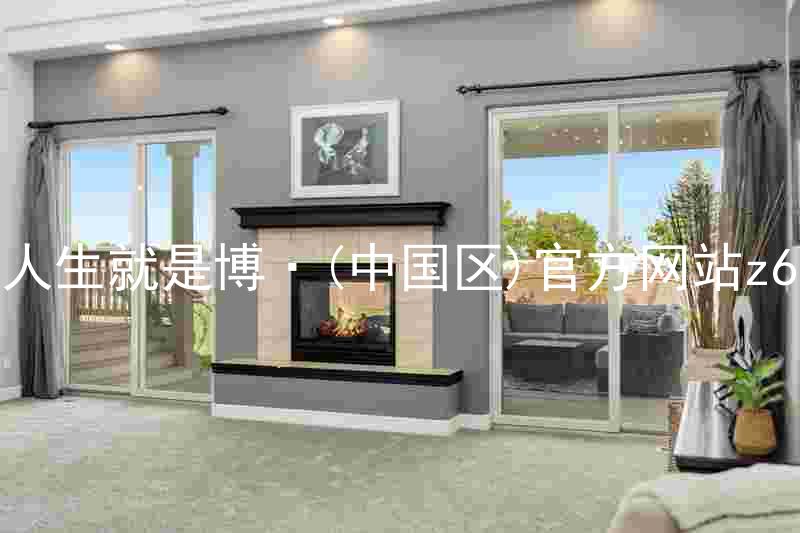 人生就是博·(中国区)官方网站z6