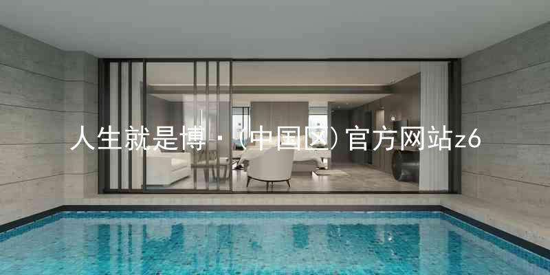 人生就是博·(中国区)官方网站z6